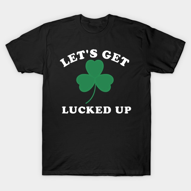 Let's Get Lucked Up Shamrock Funny St Patrick's Day T-Shirt by starryskin